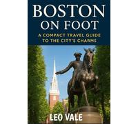 BOSTON ON FOOT: A Compact Travel Guide to the City’s Charms
