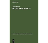 Boston Politics: The Creativity of Power: 4 (De Gruyter Studies on North America, 4)
