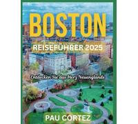 BOSTON REISEFÜHRER 2025: Entdecken Sie das Herz Neuenglands (PAU CORTEZ TRAVEL BOOKS)
