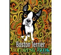 Boston Terrier Coloring Book For Adults: Stress-relief Coloring Book For Adult and Grown-ups, Containing 40 Paisley, Henna and Mandala Style Boston ... Pages ,Boston Terrier Gifts For Women