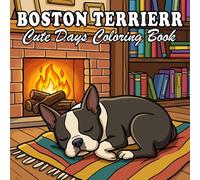 Boston Terrier Coloring Book for Kids & Adults: 68 Cute & Cozy Boston Terrier Coloring designs with Everyday Life and Outdoor Scenes