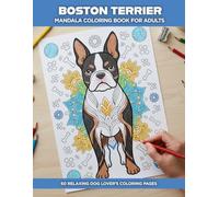 Boston Terrier Coloring Book: Stress Relief Coloring Pages for Adults and Dog Lovers - Relaxing Boston Terrier Designs (Dog Mandala Coloring Books for Adults)