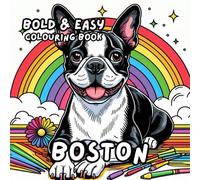 BOSTON TERRIER COLOURING BOOK: for Adults and Kids, Bold and Easy, Simple and Big Designs for Relaxation 50 different illustrations - 8.5 x 8.5 size (BOLD & EASY COLOURING BOOK COLLECTION)