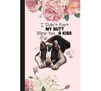 Boston terrier, I Didn't Fart My Butt Blew You A Kiss Notebook: 120 Lined Paper Notebook Journal: Cute Boston Terrier Dog Workbook for Girls Kids ... Back to School and Home College Writing Notes