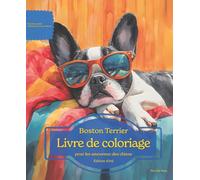 Boston Terrier: Livre de coloriage pour les amoureux des chiens - Édition d’été (Nos chiens adorés)
