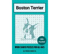 Boston Terrier Word Search Puzzle Book: Over 100 Fun Word Search Puzzles Celebrating the Boston Terrier - The Perfect Gift for Owners, Dog Lovers, and ... All Ages (Dog Breed Word Search Puzzle Books)