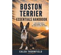 Boston Terries Essentials Handbook: A Dog Lover’s Guide to Understanding, Training, and Caring for Your Loyal Friend