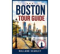 BOSTON TOUR GUIDE: A Practical Travel Guide to Historic Landmarks, Neighborhoods, Local Food, Waterfront Attractions, Suggested Itineraries, and World Cup 2026 Travel Tips