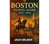 BOSTON TRAVEL GUIDE 2025-2026: Explore the Freedom Trail, Hidden Gems, Iconic Eats & Day Trips with a Story-Driven 9-Day Itinerary