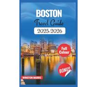Boston Travel Guide 2025-2026: Your Essential Companion to Explore Historic Freedom Trails, Bustling Neighborhoods, Local Eats, Day Trips, and Hidden ... Photos (THE ULTIMATE TRAVEL GUIDE SERIES)