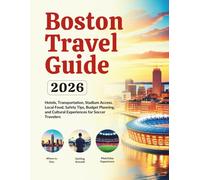 Boston Travel Guide 2026: Hotels, Transportation, Stadium Access, Local Food, Safety Tips, Budget Planning, and Cultural Experiences for Soccer ... Guides (United States, Canada & Mexico))