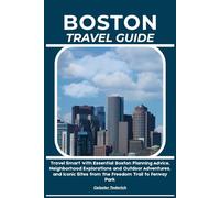 BOSTON TRAVEL GUIDE: Travel Smart with Essential Boston Planning Advice, Neighborhood Explorations and Outdoor Adventures, and Iconic Sites from the Freedom Trail to Fenway Park