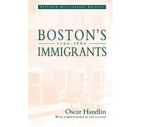 Boston's Immigrants, 1790-1880: A Study in Acculturation: A Study in Acculturation, Fiftieth Anniversary Edition, With a New Preface by the Author