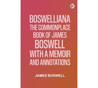 Boswelliana: The Commonplace Book of James Boswell, with a Memoir and Annotations