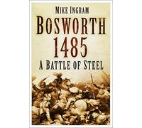 Bosworth 1485: A Battle of Steel