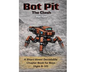 Bot Pit: The Clash: A Short-Vowel Decodable Chapter Book for Boys (Ages 8-10)