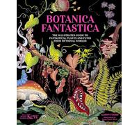 Botanica Fantastica: The illustrated guide to fantastical plants from fictional worlds