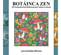 BOTÁNICA ZEN: 26 Composiciones Botánicas para relajar la mente