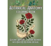 Botanical Anatomy Coloring Book: Elegant Coloring Pages of Human Anatomy Blended with Flowers, Leaves, and Nature Patterns - Relaxing Adult Coloring Book for Stress Relief & Creativity