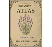 Botanical Atlas, Volume I: Herbs & Healing Plants: 50 Vintage Botanical Illustrations with Plant Facts for Relaxing Coloring