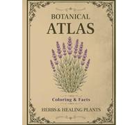 Botanical Atlas, Volume I: Herbs & Healing Plants: 50 Vintage Botanical Illustrations with Plant Facts for Relaxing Coloring