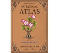 Botanical Atlas, Volume V: Desert Botanicals: Coloring & Facts | 50 Botanical Illustrations Featuring Desert Plants, Cacti, Succulents & Wildflowers