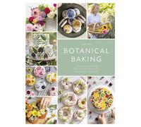 Botanical Baking : Contemporary Baking and Cake Decorating with Edible Flowers and Herbs