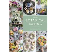 Botanical Baking : Contemporary baking and cake decorating with edible flowers and herbs