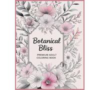 Botanical Bliss: A Relaxing Botanical Coloring Book for Teens & Adults Elegant Floral Drawings for Stress Relief and Mindfulness