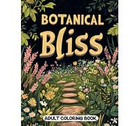 Botanical Bliss Adult Coloring Book: Beautiful Wildflower Designs and Nature Scenes for Stress Relief
