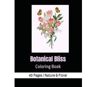 Botanical Bliss Coloring Book | Calming Nature & Flower Designs for Relaxation: 40 Page Paperback Coloring Book. Start A Mindful Journey Through ... Connect with the Beauty of the Natural World