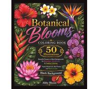 Botanical Blooms Coloring Book: Beautiful Flowers on Black Backgrounds for Relaxation, Mindfulness & Creative Coloring | Tropical Botanicals, Real Flowers and Plants to Color