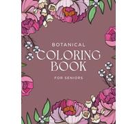 Botanical Coloring Book For Seniors: 70 Beautiful Botanical Themed Coloring Pages For Adults and Seniors. Relaxation, Art Therapy And Stress Relief.