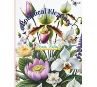 Botanical Elegance: An Intricate Adult Coloring Book Featuring Rare Flowers, Medicinal Herbs & Exotic Plants