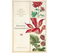 Botanical Entanglements: Women, Natural Science, and the Arts in Eighteenth-Century England