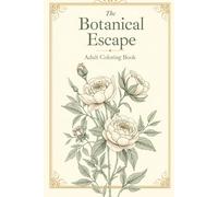Botanical Escape: An Adult Coloring Book - Flowers, Vines & Floral Patterns