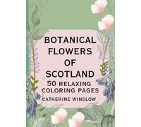 Botanical Flowers of Scotland Coloring Book for adults | Mindfulness and relaxation: British Scottish Wildflowers and Florals in Hardback (Botanical Art for Coloring)