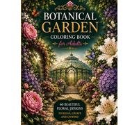 Botanical Garden Coloring Book for Adults: 60 Beautiful Floral Designs for Relaxation and Creativity