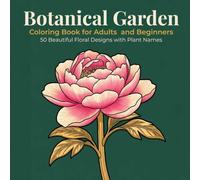 Botanical Garden Coloring Book for Adults and Beginners: 50 Beautiful Large Print Floral Designs with Plant Names and Facts - Simple Bold Flower Illustrations for Relaxation and Stress Relief