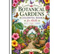 Botanical Gardens Coloring Book for Adults: Stress Relieving Floral Designs Featuring Flower Gardens, Butterflies, Tropical Plants, Nature Scenes, and ... Landscapes for Mindfulness and Creativity