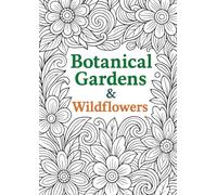 Botanical Gardens & Wildflowers: A Nature-Inspired Adult Coloring Book of Intricate Floral Designs