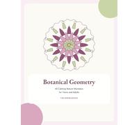 Botanical Geometry: 40 Calming Nature Mandalas for Teens and Adults