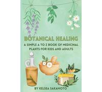 Botanical Healing: A Simple A to Z Book of Medicinal Plants for Kids and Adults