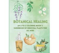 Botanical Healing: An A to Z Coloring Book & Guidebook of Medicinal Plants for All Ages