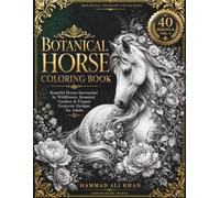 Botanical Horse Coloring Book: 40 Beautiful Horses Surrounded by Wildflowers, Botanical Gardens & Elegant Grayscale Designs for Adults (Botanical Wildlife Collection)
