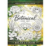 Botanical Line Art Coloring Book for Adults: Large-Print Minimalist Floral Designs for Relaxation, Stress Relief, and Mindful Creativity | 107 Pages | ... for special occasions, traveling & vacations