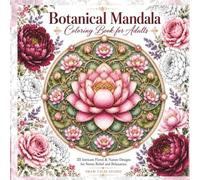 Botanical Mandala Coloring Book for Adults: 35 Intricate Floral & Nature Designs for Stress Relief, Mindfulness and Relaxation