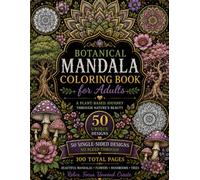 Botanical Mandala Coloring Book for Adults: 50 Beautiful Botanical Mandalas Featuring Flowers, Trees, Mushrooms & Nature-Inspired Designs Ideal for ... relief, meditation, and creative self-care