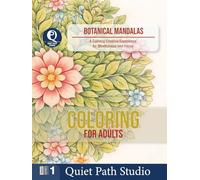 Botanical Mandalas: A Calming Creative Experience for Mindfulness and Focus (Quiet Path Studio - Adult Coloring Collection)