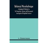 Botanical Microtechnique: A Handbook Of Methods For The Preparation, Staining, And Microscopical Investigation Of Vegetable Structures